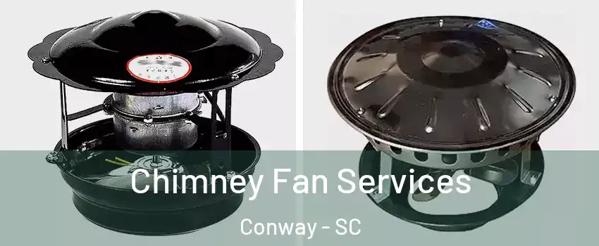  Chimney Fan Services Conway - SC