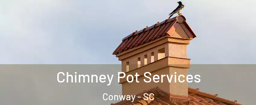 Chimney Pot Services Conway - SC