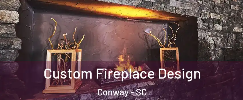  Custom Fireplace Design Conway - SC