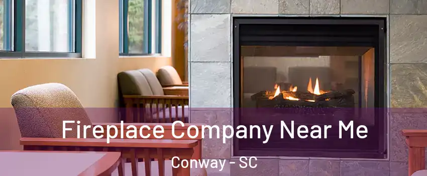 Fireplace Company Near Me Conway - SC