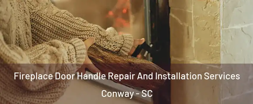 Fireplace Door Handle Repair And Installation Services Conway - SC