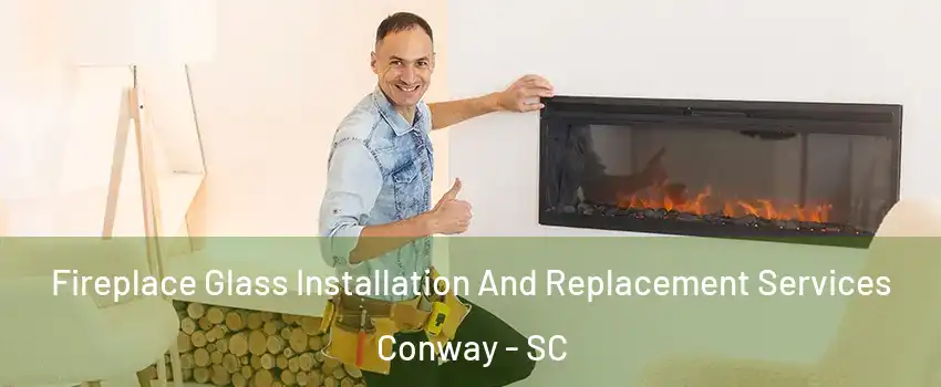  Fireplace Glass Installation And Replacement Services Conway - SC