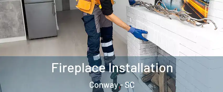  Fireplace Installation Conway - SC