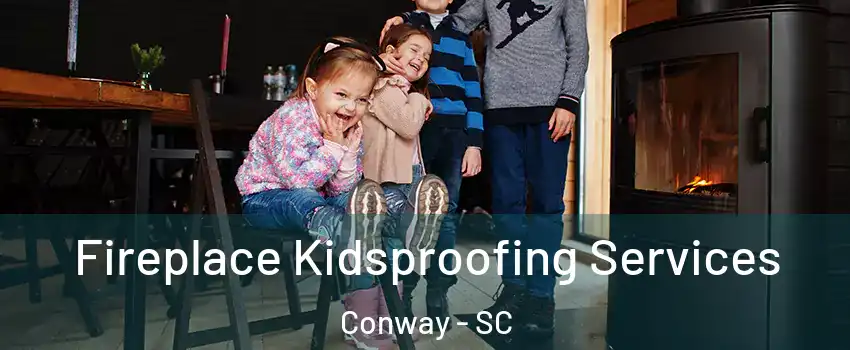  Fireplace Kidsproofing Services Conway - SC