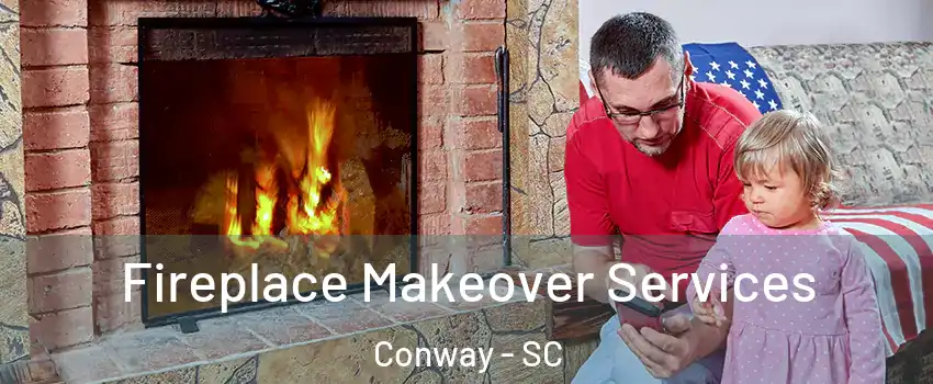 Fireplace Makeover Services Conway - SC