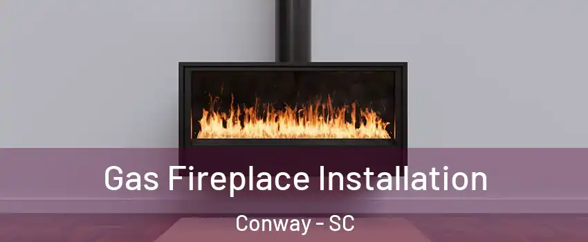  Gas Fireplace Installation Conway - SC