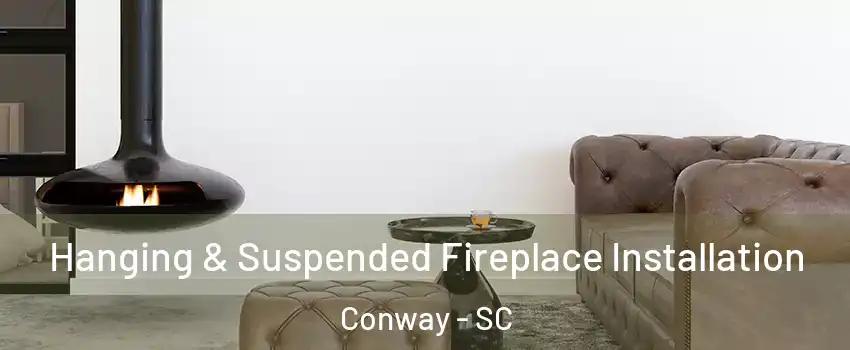  Hanging & Suspended Fireplace Installation Conway - SC