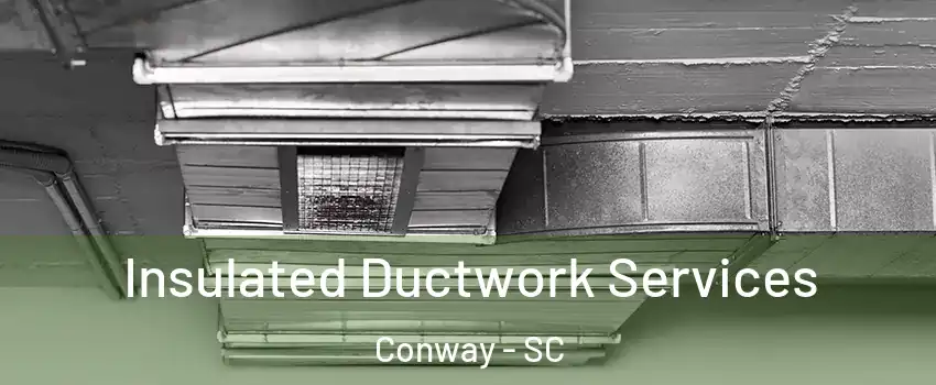  Insulated Ductwork Services Conway - SC