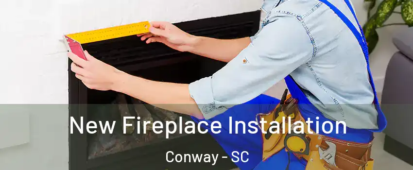  New Fireplace Installation Conway - SC