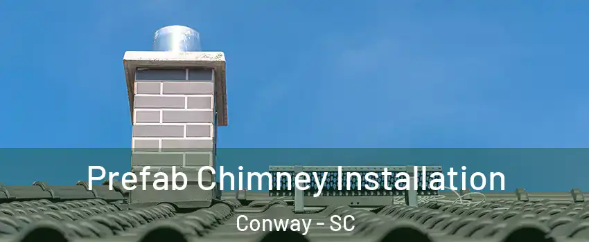  Prefab Chimney Installation Conway - SC