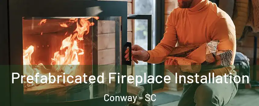 Prefabricated Fireplace Installation Conway - SC