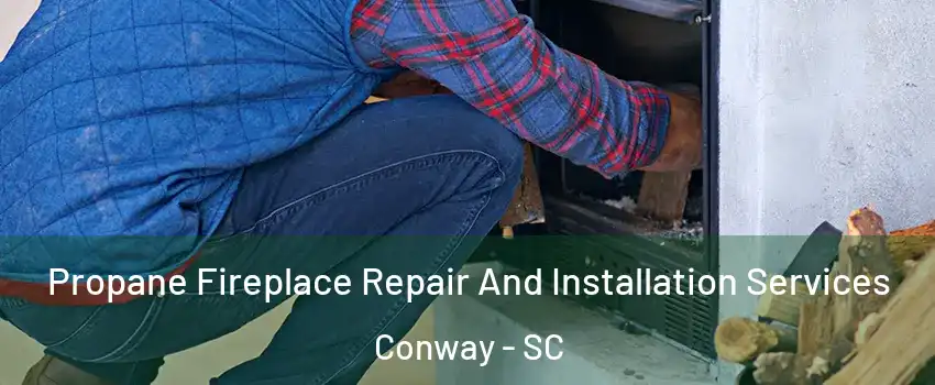  Propane Fireplace Repair And Installation Services Conway - SC