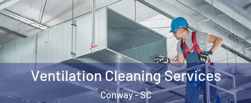  Ventilation Cleaning Services Conway - SC