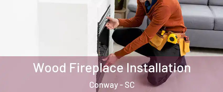  Wood Fireplace Installation Conway - SC